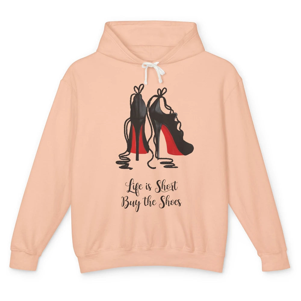 Life Is The Short Buy The Shoes High Heel Women Shoes Lovers Unisex Lightweight Hoodie