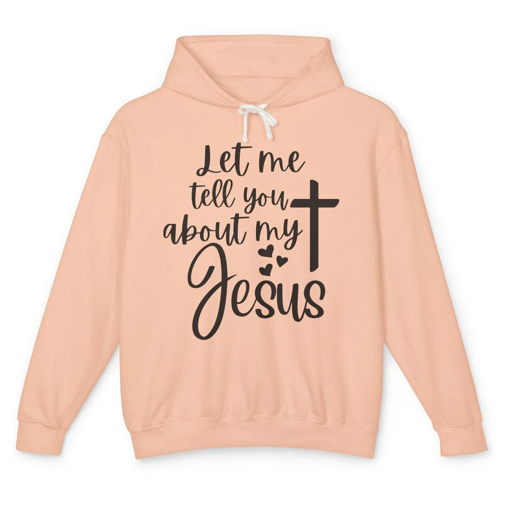 Christian Let Me Tell You About My Jesus Religious Jesus Unisex Lightweight Hoodie