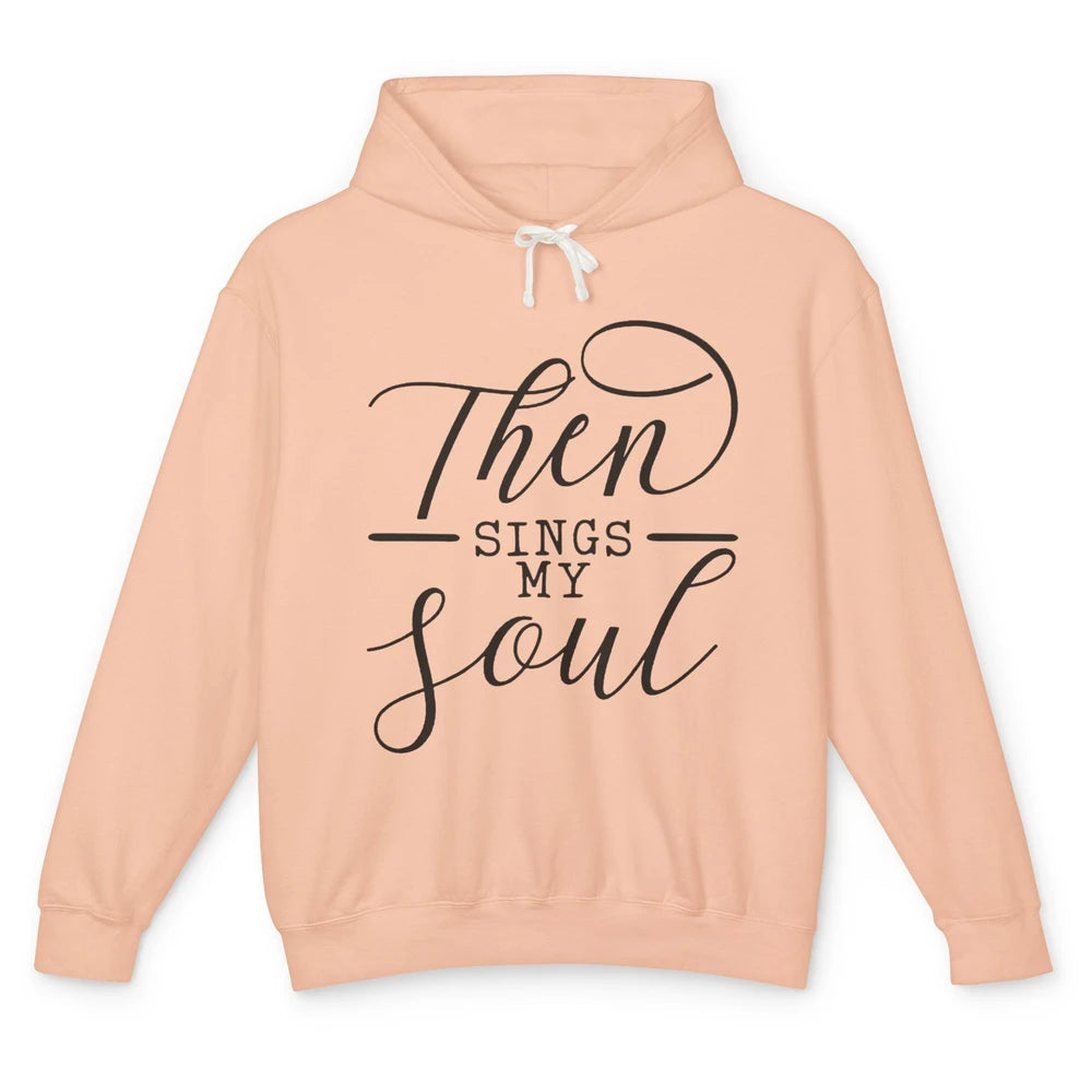 Then Sing My Soul Bible Verse Christian Inspirational Unisex Lightweight Hoodie