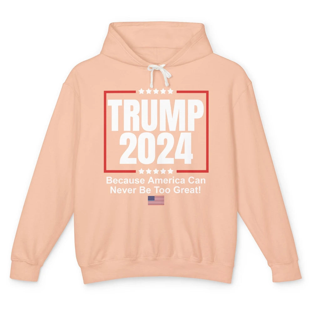 Trump 2024 Because America Can Never Be Too Great US Flag Unisex Lightweight Hoodie