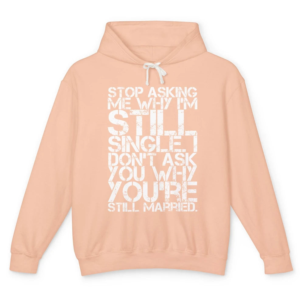 Funny Stop Asking Me Why Im Still Single Men Married Retro Unisex Lightweight Hoodie