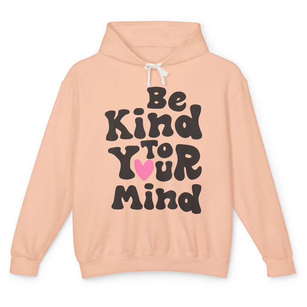 Groovy Be Kind To Your Mind Heart Mental Health Matters Love Unisex Lightweight Hoodie