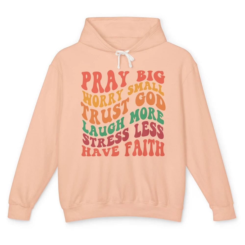 Pray Big Worry Small Trust God Have Faith Christian Jesus Unisex Lightweight Hoodie