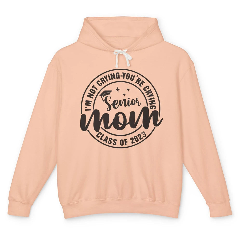 Senior Mom 2023 I'm Not Crying You're Crying Graduate Gift Unisex Lightweight Hoodie