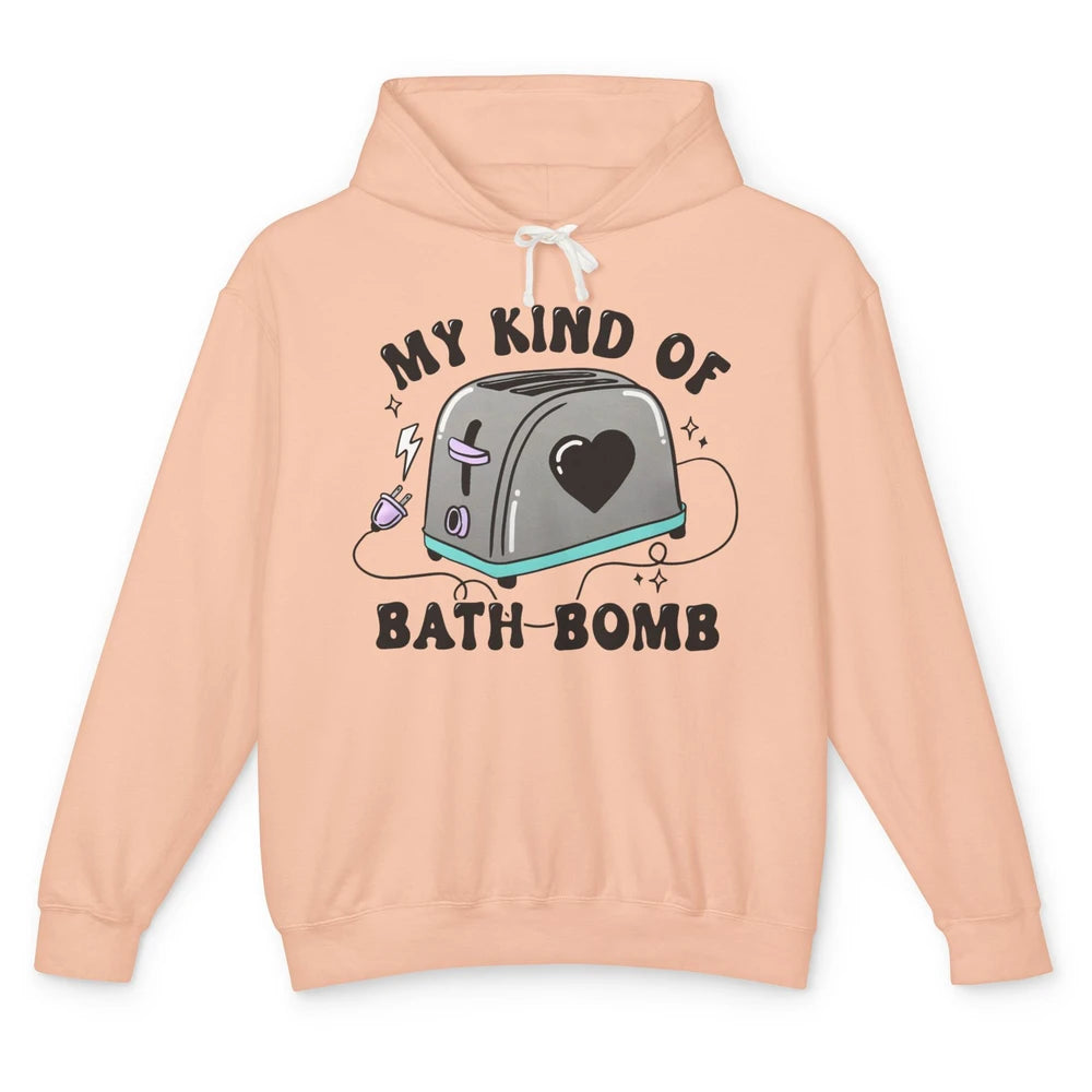 Funny My Kind Of Bath Bomb Toaster In Bath Humorous Jokes Unisex Lightweight Hoodie