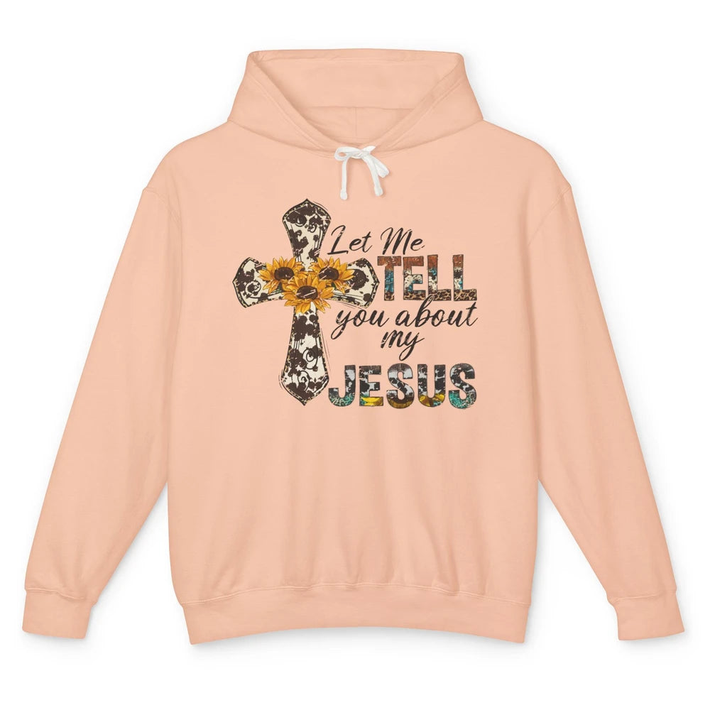 Let Me Tell You About My Jesus Sunflower Cowhide Christian Unisex Lightweight Hoodie