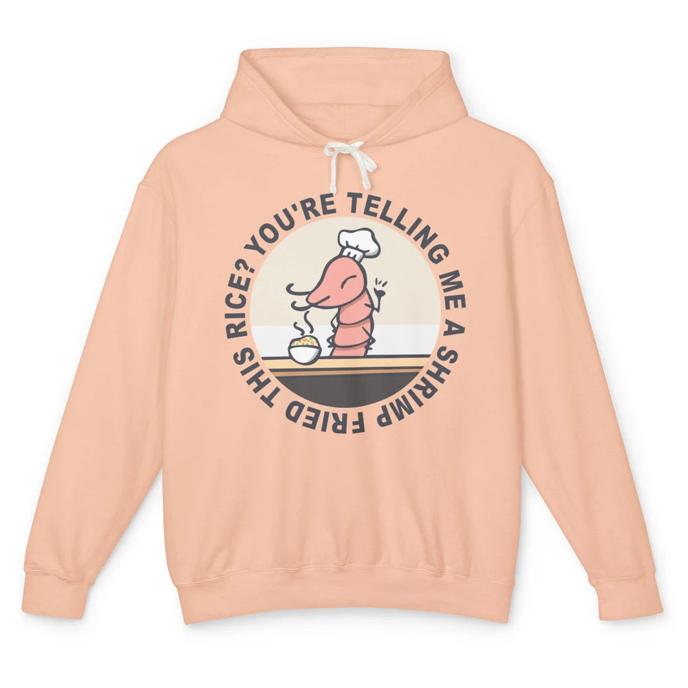 Funny Chef Shrimp You're Telling Me a Shrimp Fried This Rice Unisex Lightweight Hoodie