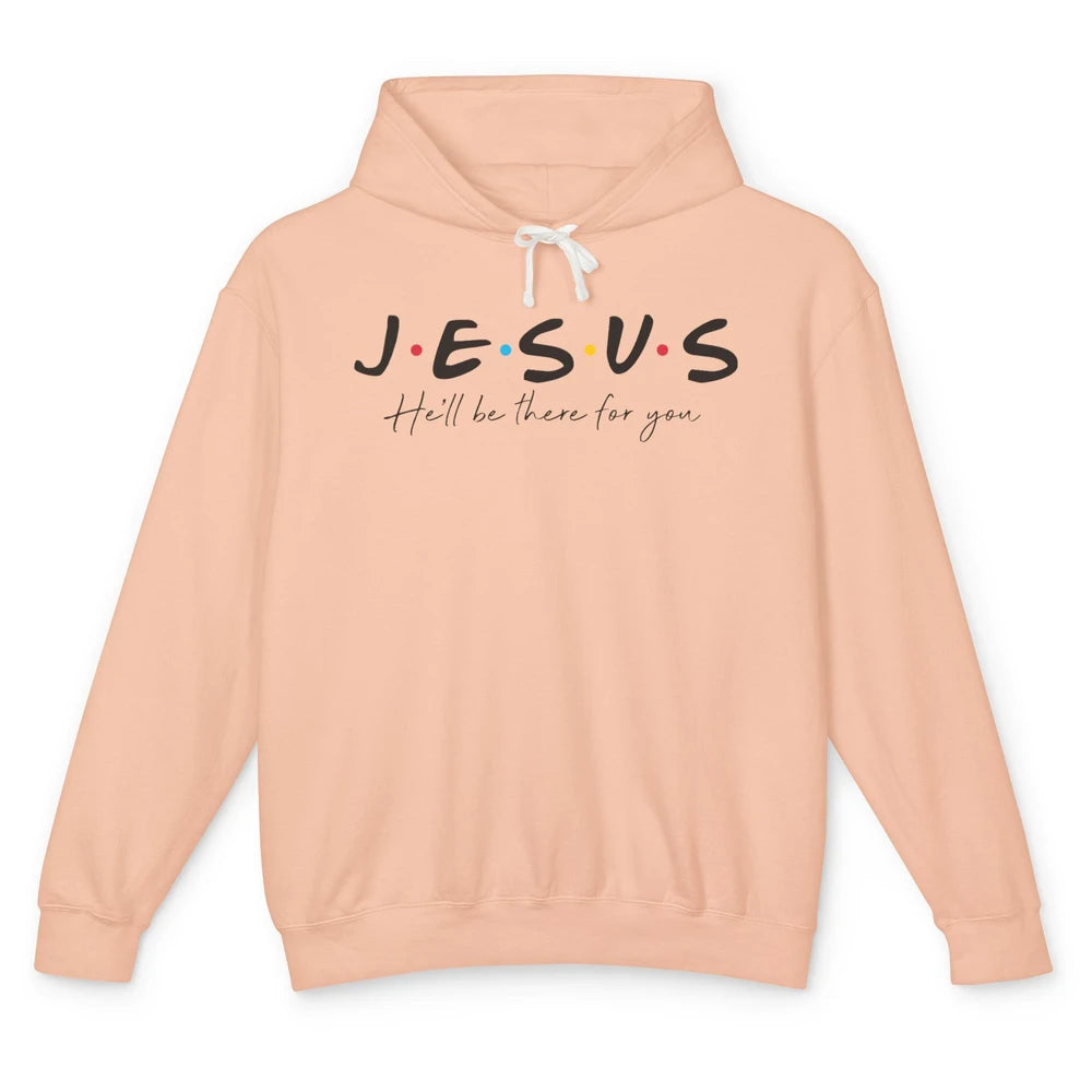 Christian Jesus He'll Be There For You Religious Jesus Lover Unisex Lightweight Hoodie