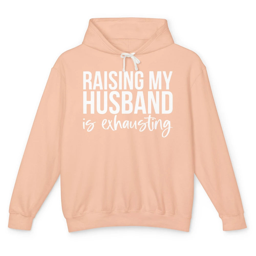 Funny Wife Raising My Husband Is Exhausting Sarcastic Wife Unisex Lightweight Hoodie