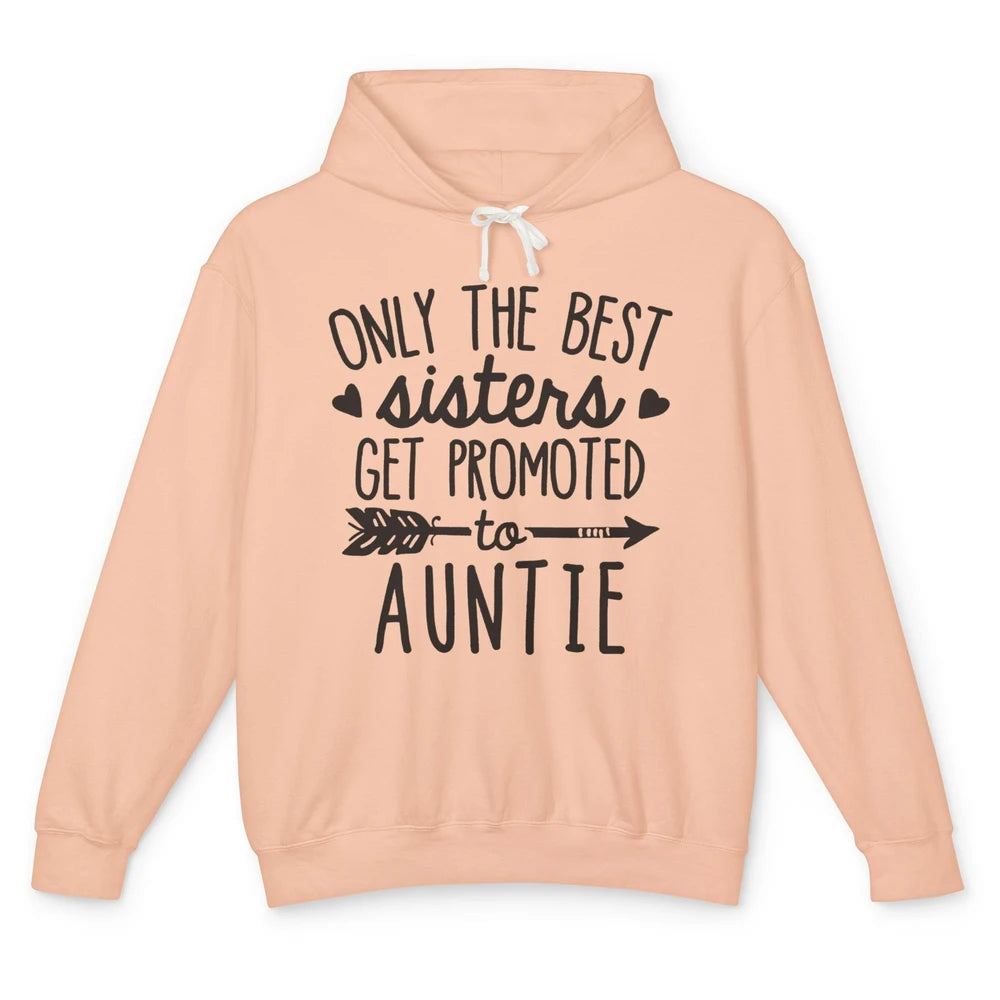 Only The Best Sisters Get Promoted To Aunt Pregnancy Reveal Unisex Lightweight Hoodie