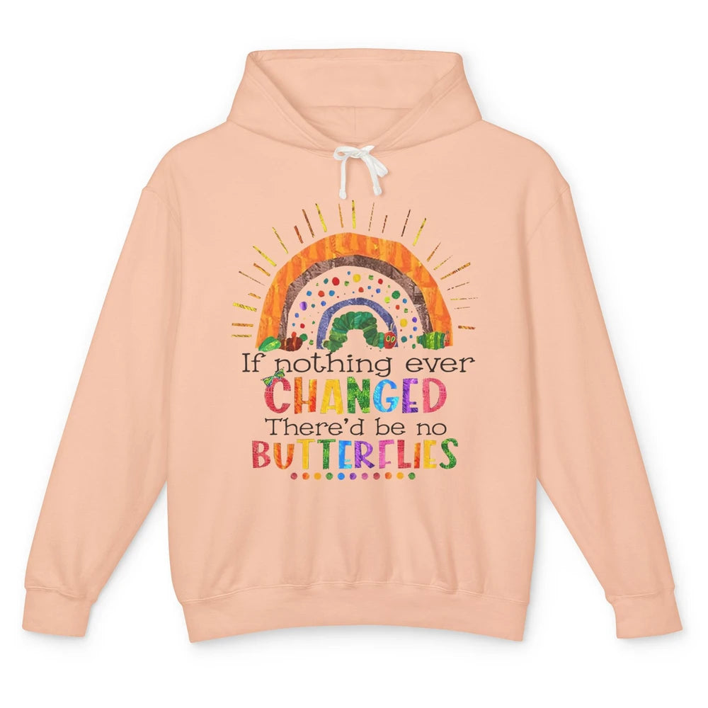 Hungry Caterpillar If Nothing Change There'd Be No Butterfly Unisex Lightweight Hoodie