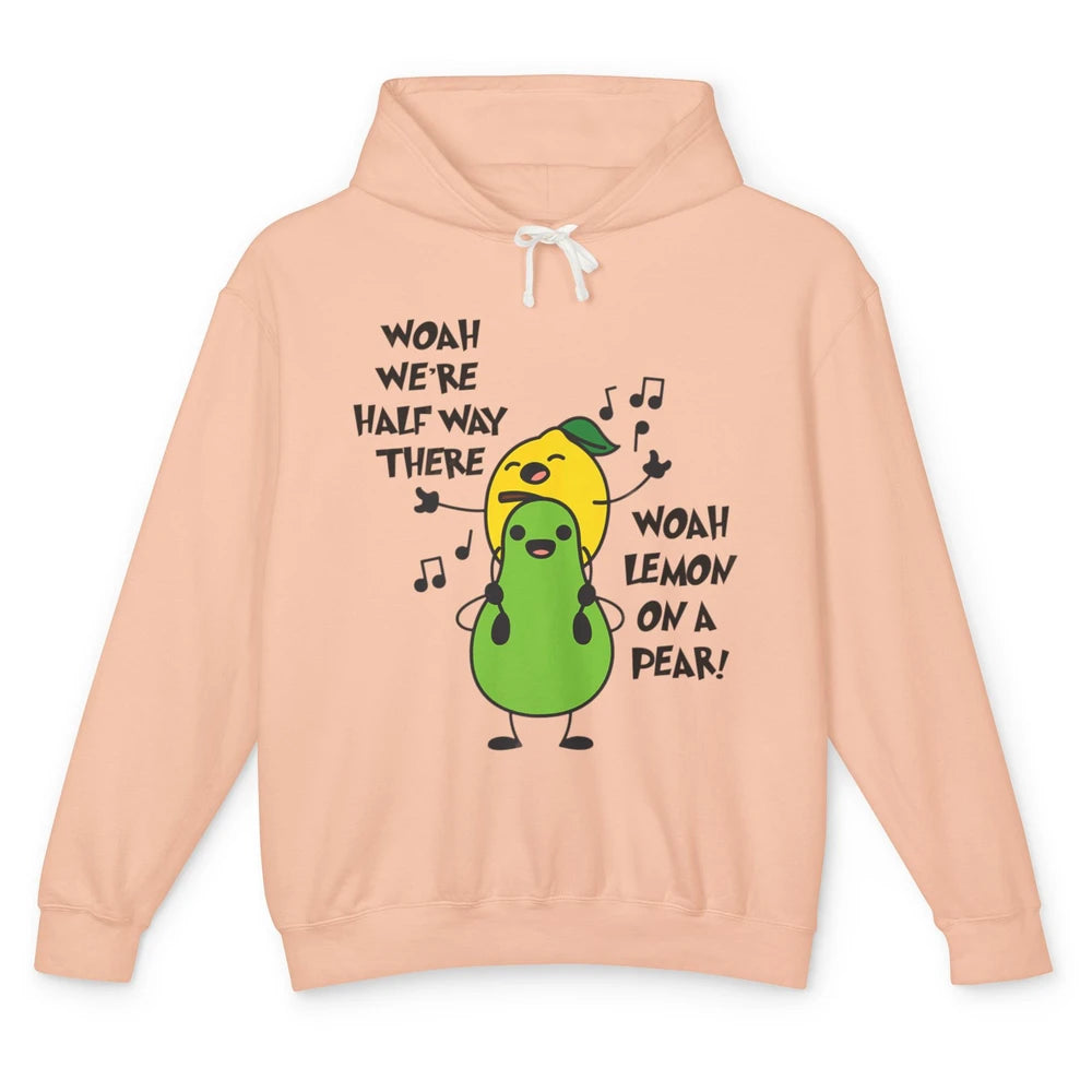 We're Half Way There Woah Lemon On A Pear Sarcastic Meme Unisex Lightweight Hoodie