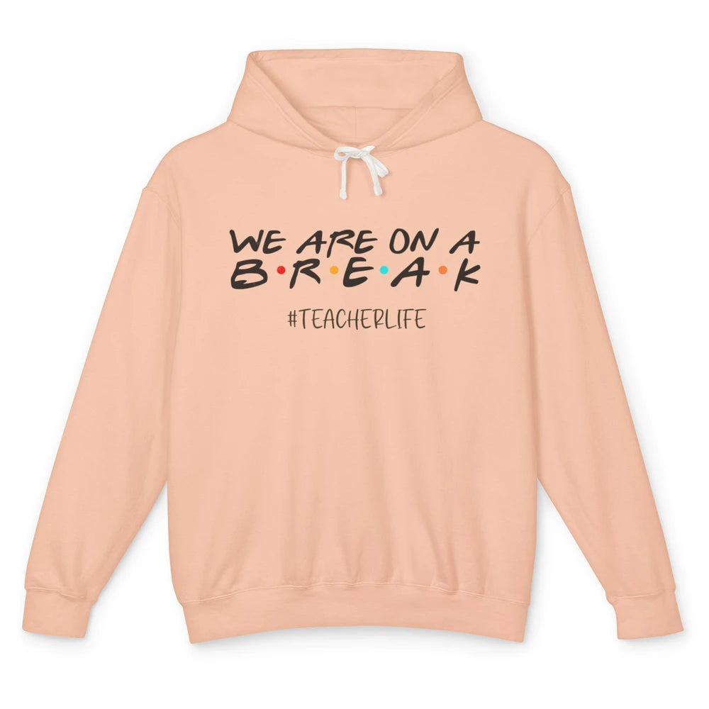 We Are On Break Summer Vacation School Friends Teacher Life Unisex Lightweight Hoodie