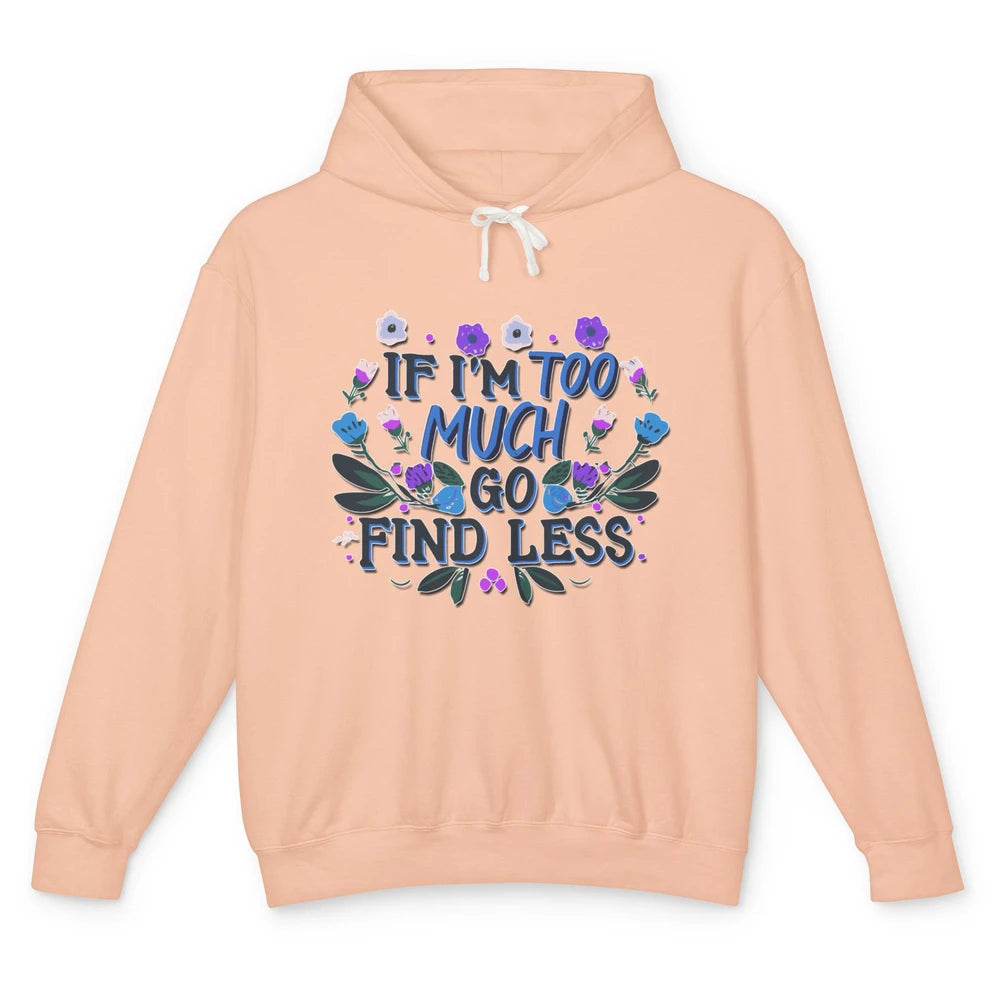 Funny If Im Too Much Go Find Less Meme Floral Motivational Unisex Lightweight Hoodie