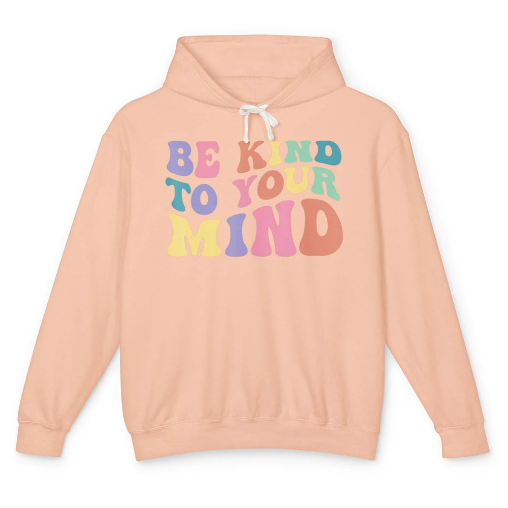 Groovy Be Kind To Your Mind Mental Health Matters Therapist Unisex Lightweight Hoodie