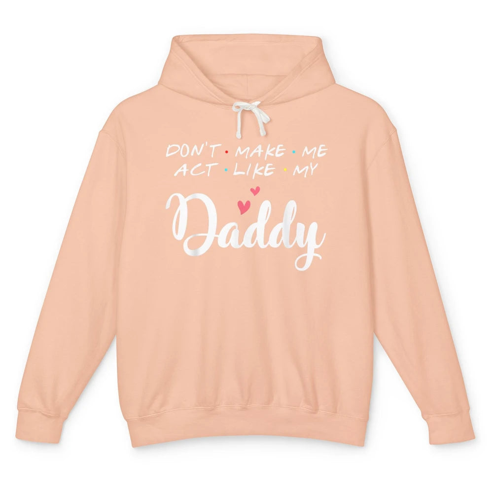 Dont Make Me Act Like My Daddy Funny Fathers Day Friends Dad Unisex Lightweight Hoodie