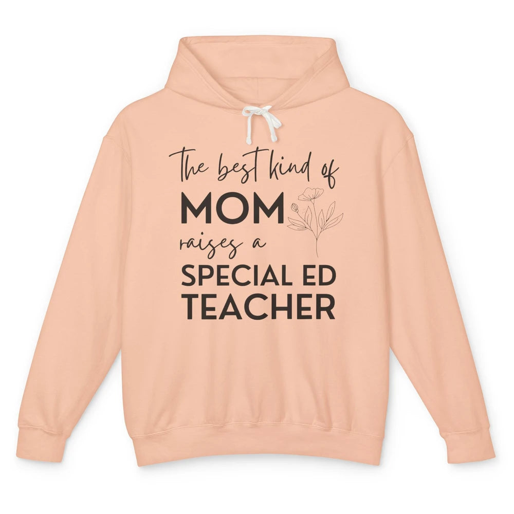 The Best Kind Of Mom Raises A Special Ed Teacher Life Gift Unisex Lightweight Hoodie