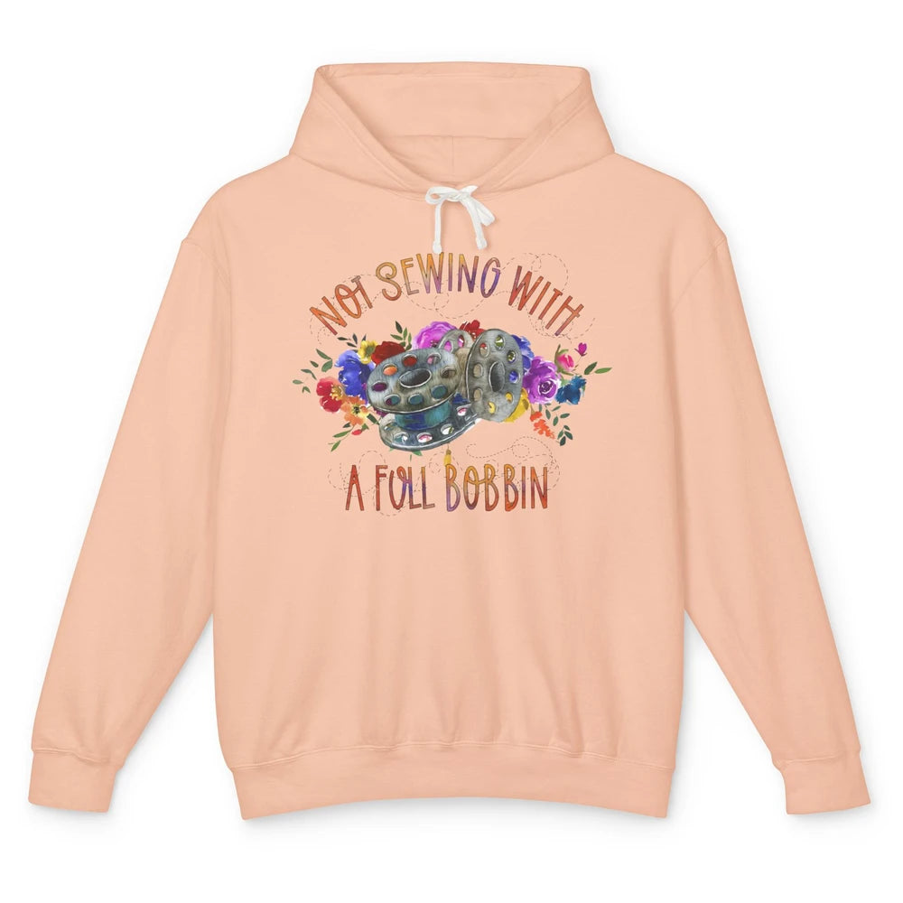 Floral Not Sewing With A Full Bobbin Sewer Life Quilting Unisex Lightweight Hoodie