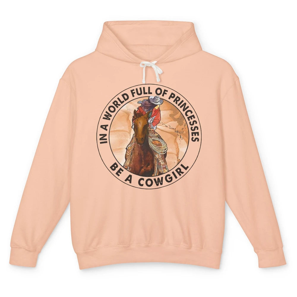 In A World Full Of Princesses Be Cowgirl Western Cowboy Gift Unisex Lightweight Hoodie