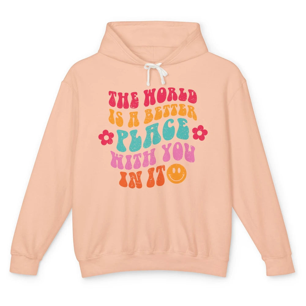 Groovy The World Is A Better Place With You In Inspirational Unisex Lightweight Hoodie