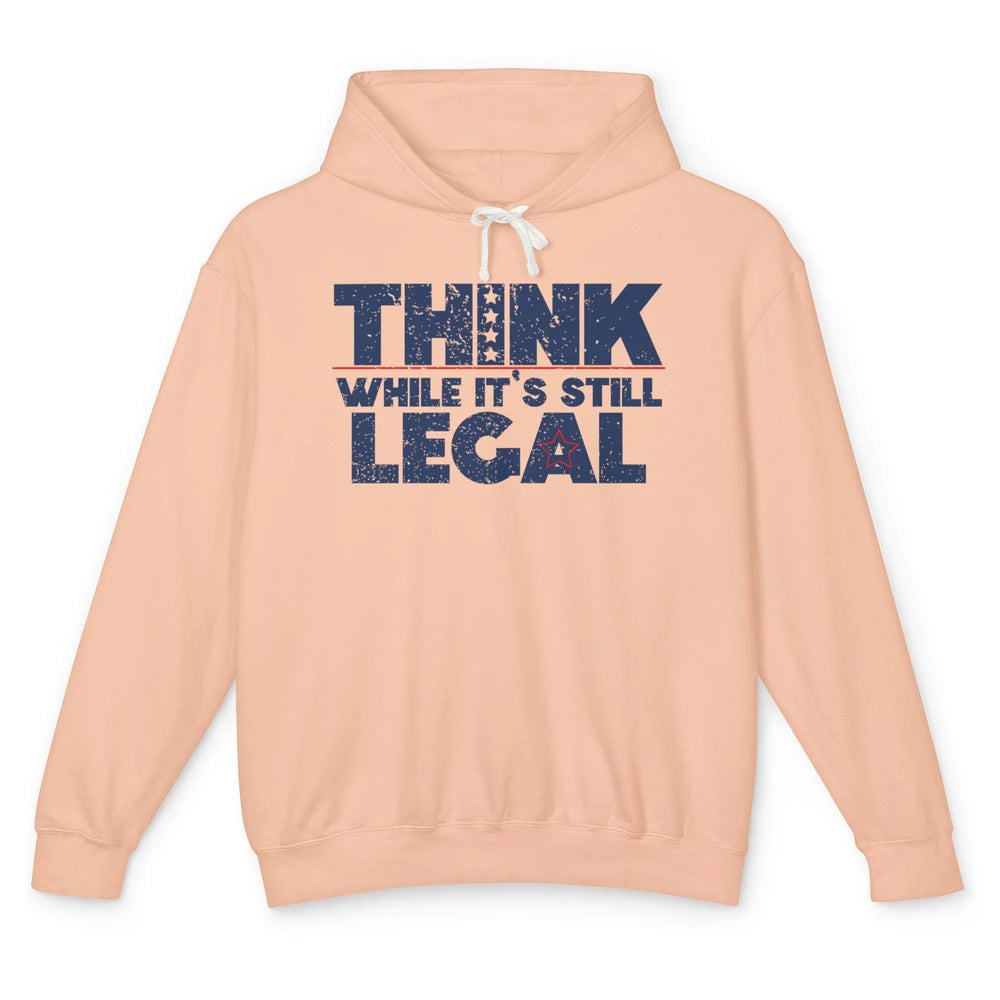 Think While It's Still Legal US Political Freedom Sarcastic Unisex Lightweight Hoodie