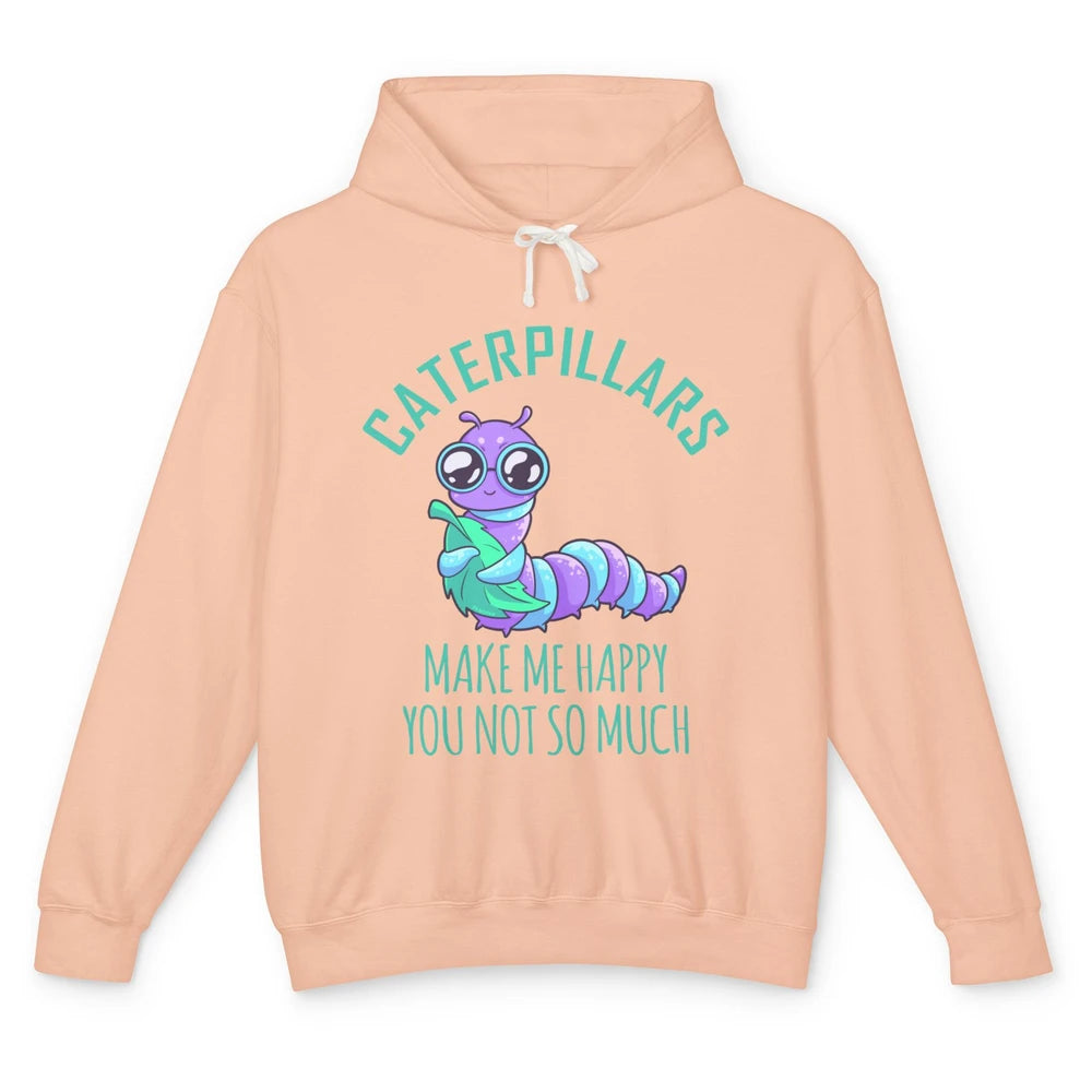 Cute Caterpillars Make Me Happy You Not So Much Humor Fruit Unisex Lightweight Hoodie