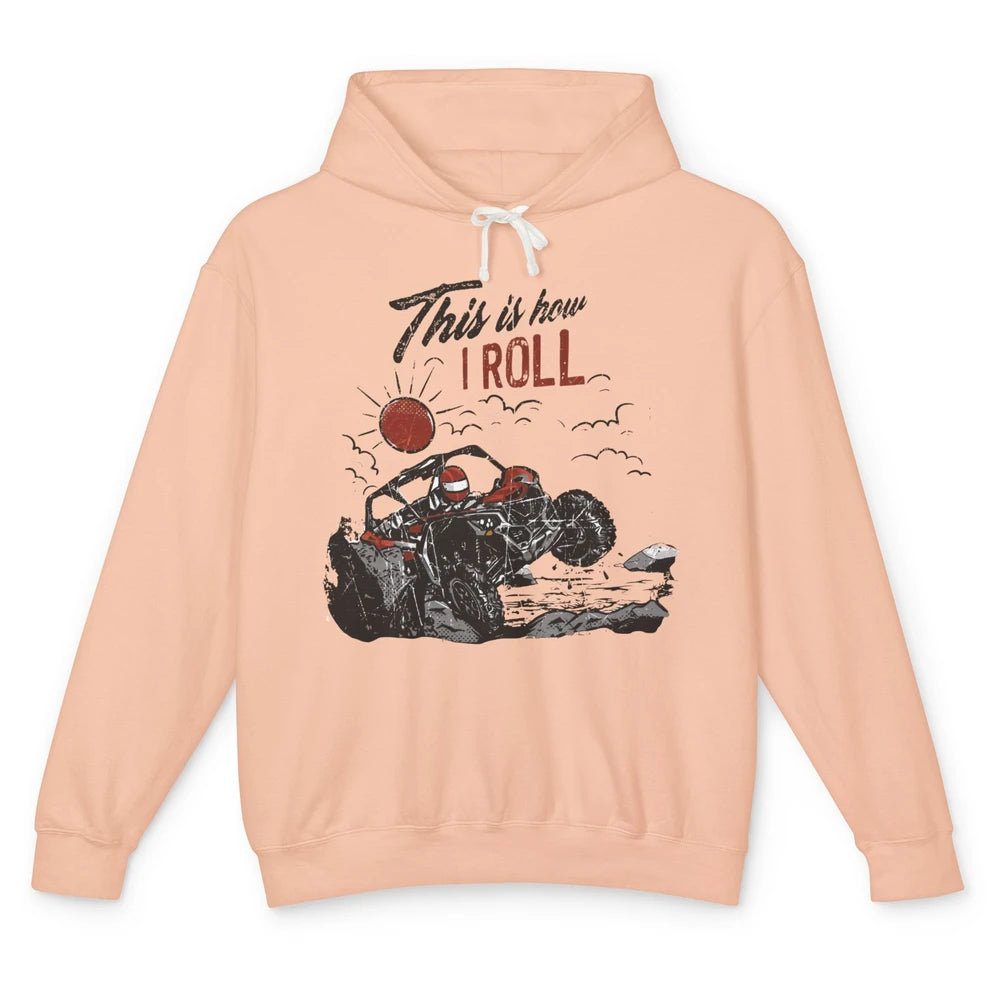 This Is How I Roll Side by Side UTV Riding Dirty SXS Life Unisex Lightweight Hoodie