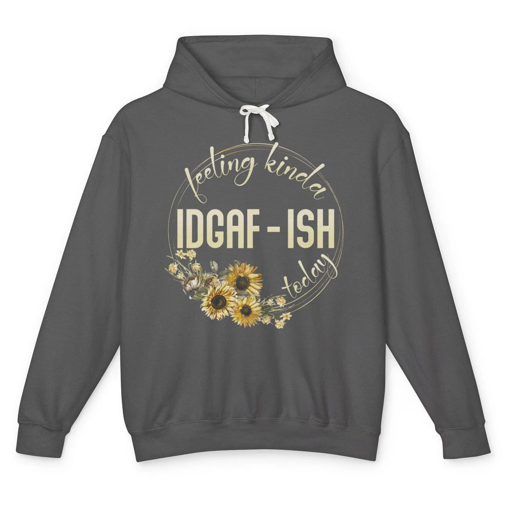 Feeling Kinda IDGAF-ish Today Funny Gift Sarcastic Quote Unisex Lightweight Hoodie