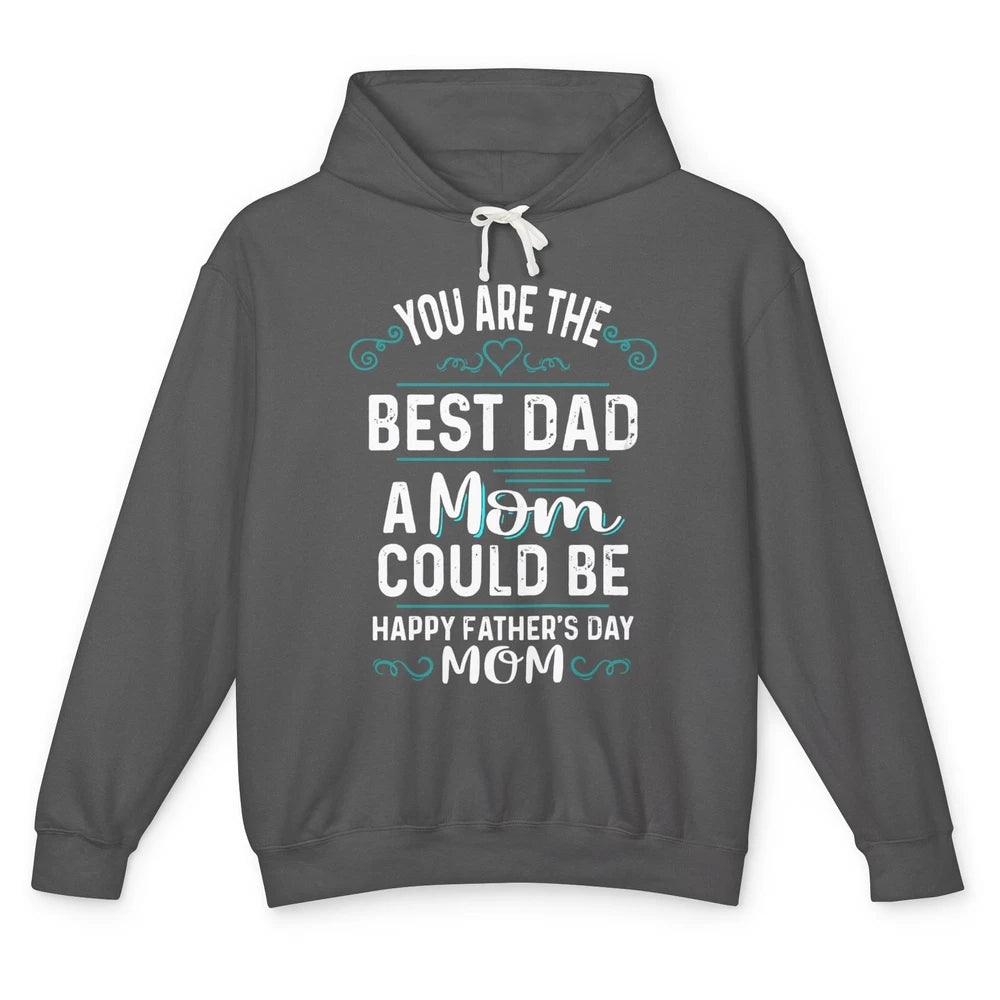 Single Mom Fathers Day Gift You're The Best Dad A Mom Can Be Unisex Lightweight Hoodie