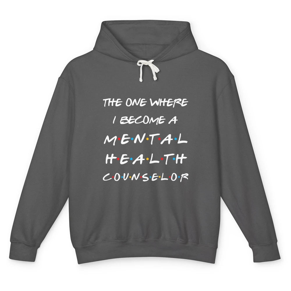 Funny The One Where I Become Mental Health Counselor Friends Unisex Lightweight Hoodie