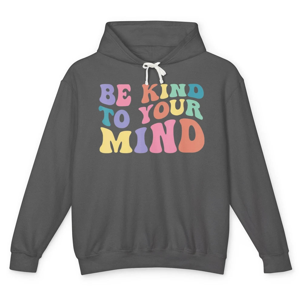 Groovy Be Kind To Your Mind Mental Health Matters Therapist Unisex Lightweight Hoodie