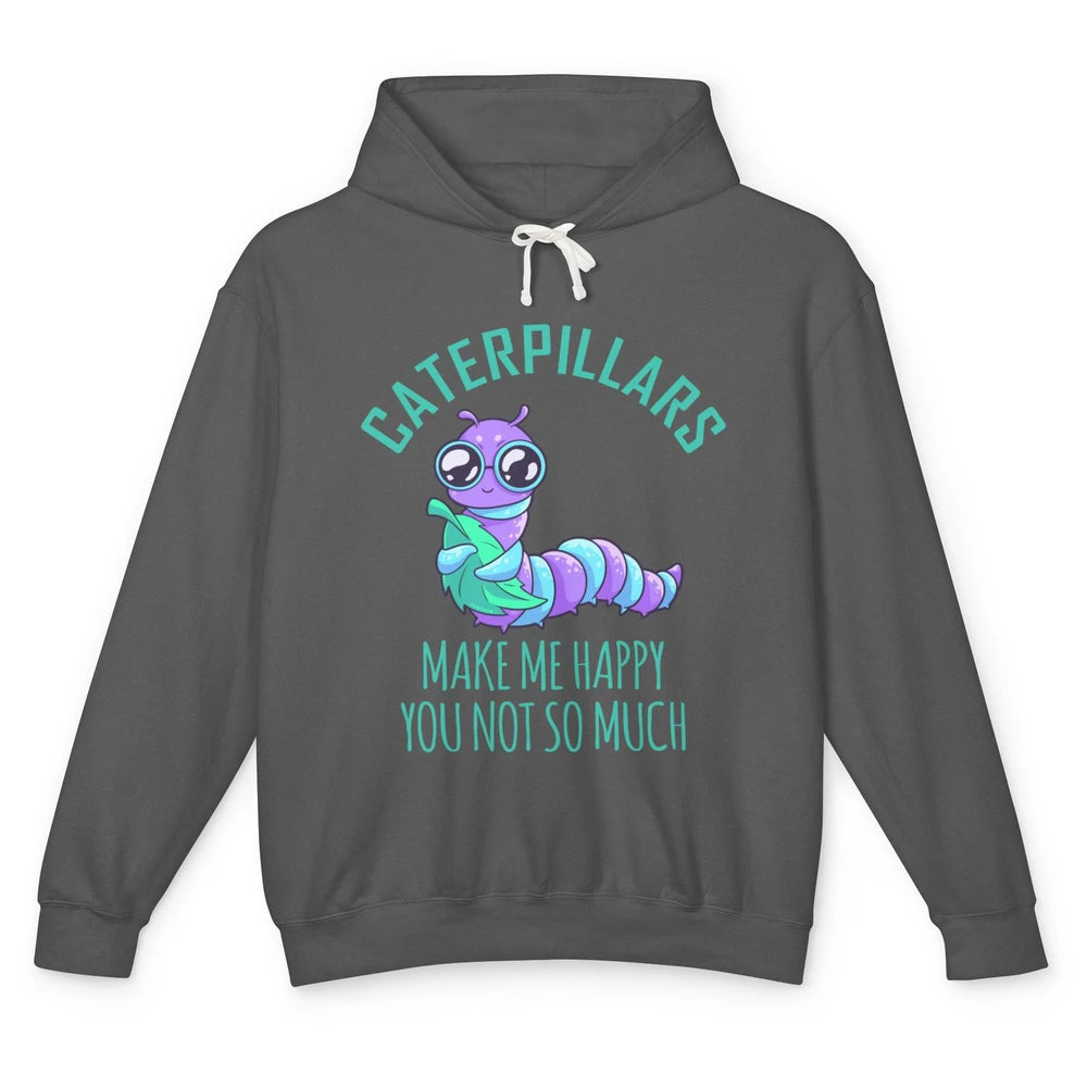 Cute Caterpillars Make Me Happy You Not So Much Humor Fruit Unisex Lightweight Hoodie