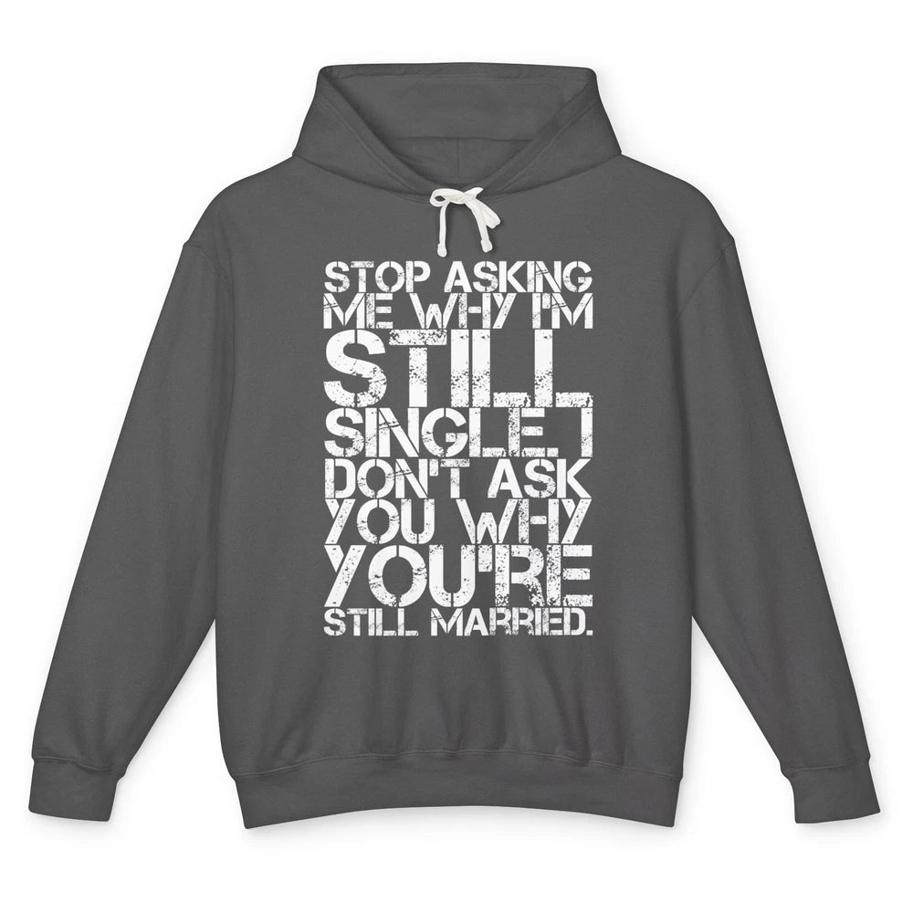 Funny Stop Asking Me Why Im Still Single Men Married Retro Unisex Lightweight Hoodie