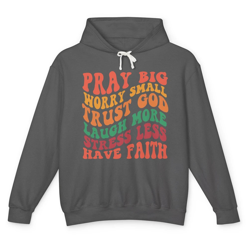 Pray Big Worry Small Trust God Have Faith Christian Jesus Unisex Lightweight Hoodie