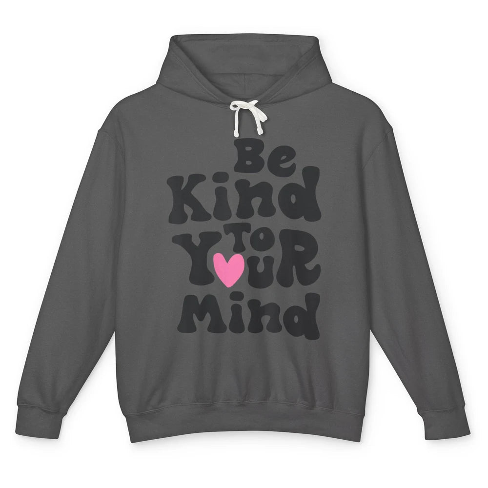 Groovy Be Kind To Your Mind Heart Mental Health Matters Love Unisex Lightweight Hoodie