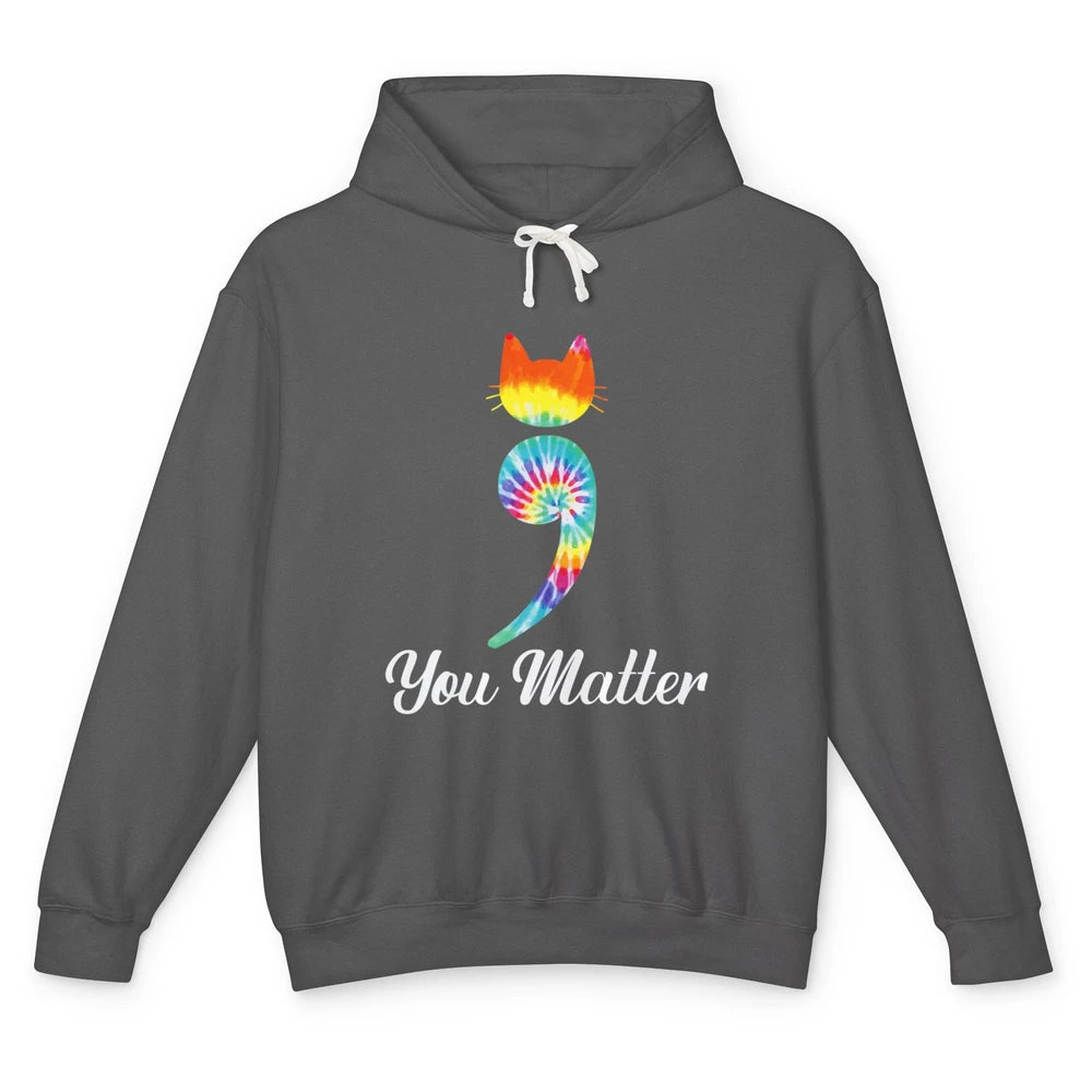 You Mater Semicolon Cat Mental Health Matter Tie Dye Hippie Unisex Lightweight Hoodie