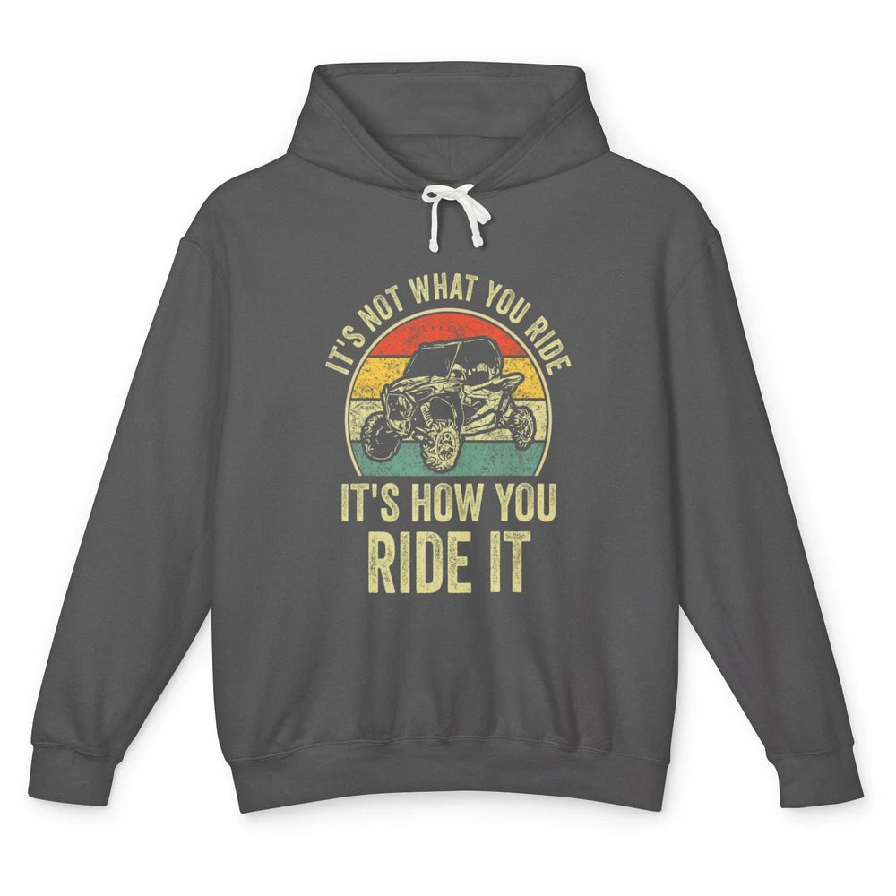 It Not What You Ride 4 Wheel Truck UTV Retro ATV SXS Offroad Unisex Lightweight Hoodie