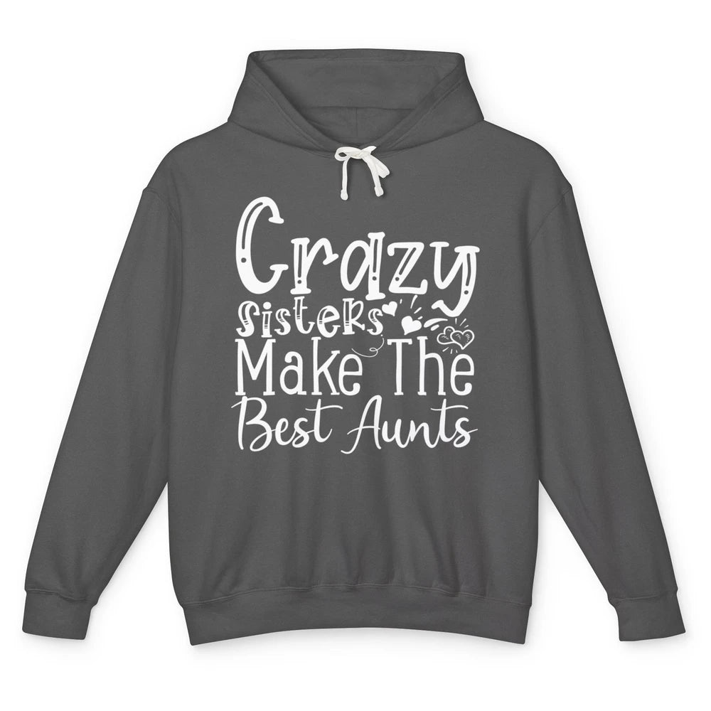 Crazy Sisters Make The Best Aunts Sister Friend Auntie Retro Unisex Lightweight Hoodie