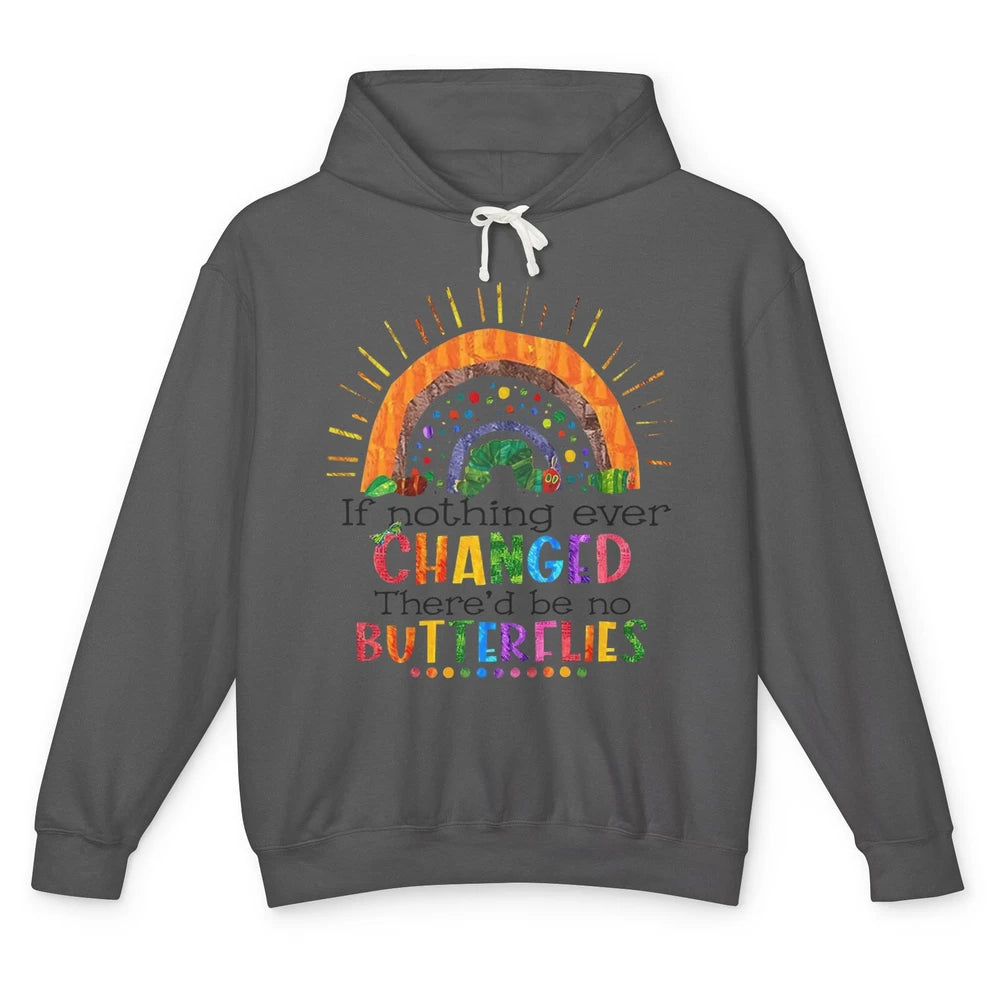 Hungry Caterpillar If Nothing Change There'd Be No Butterfly Unisex Lightweight Hoodie