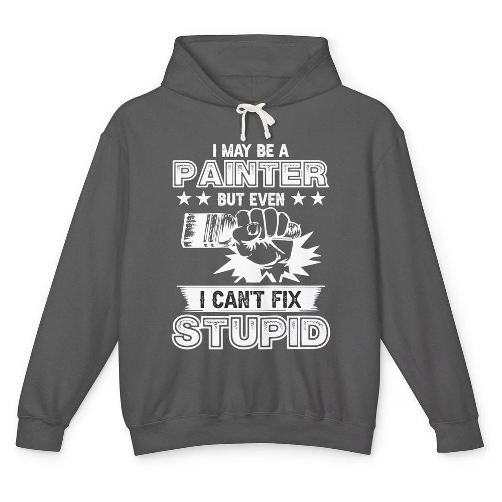 Painter I Cant Fix Stupid Funny Painter Artist Teacher Art Unisex Lightweight Hoodie