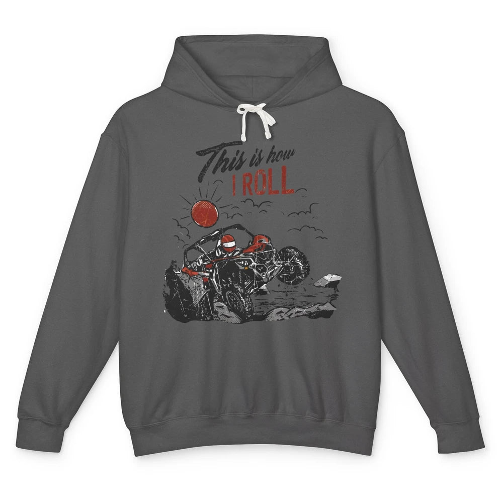 This Is How I Roll Side by Side UTV Riding Dirty SXS Life Unisex Lightweight Hoodie