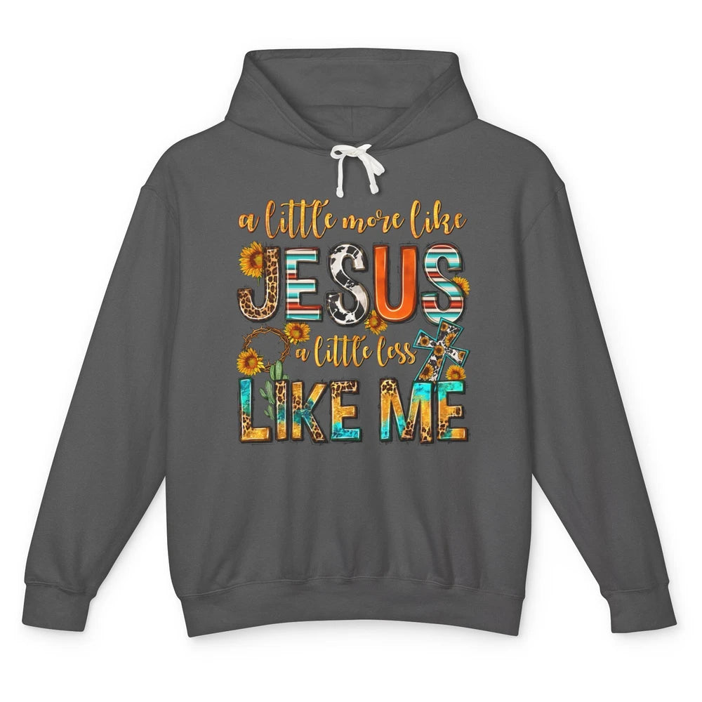 Sunflower A Little More Like Jesus Less Like Me Christian Unisex Lightweight Hoodie