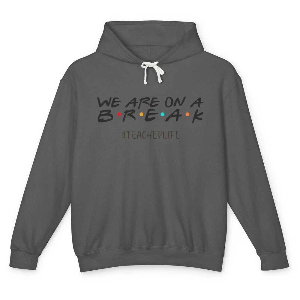 We Are On Break Summer Vacation School Friends Teacher Life Unisex Lightweight Hoodie