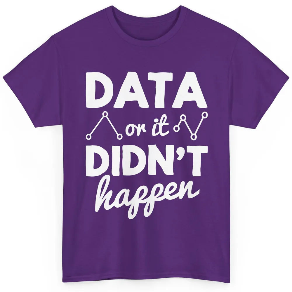 Data Analyst Data Or It Didnt Happen Statistics Data Science Classic Unisex T-Shirt