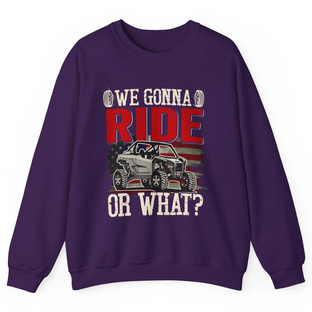 SXS Rider US Flag We Gonna Ride Or What Offroad UTV Life Unisex Crewneck Sweatshirt