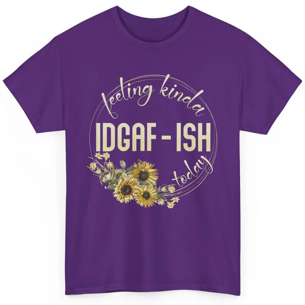 Feeling Kinda IDGAF-ish Today Funny Gift Sarcastic Quote Classic Unisex T-Shirt