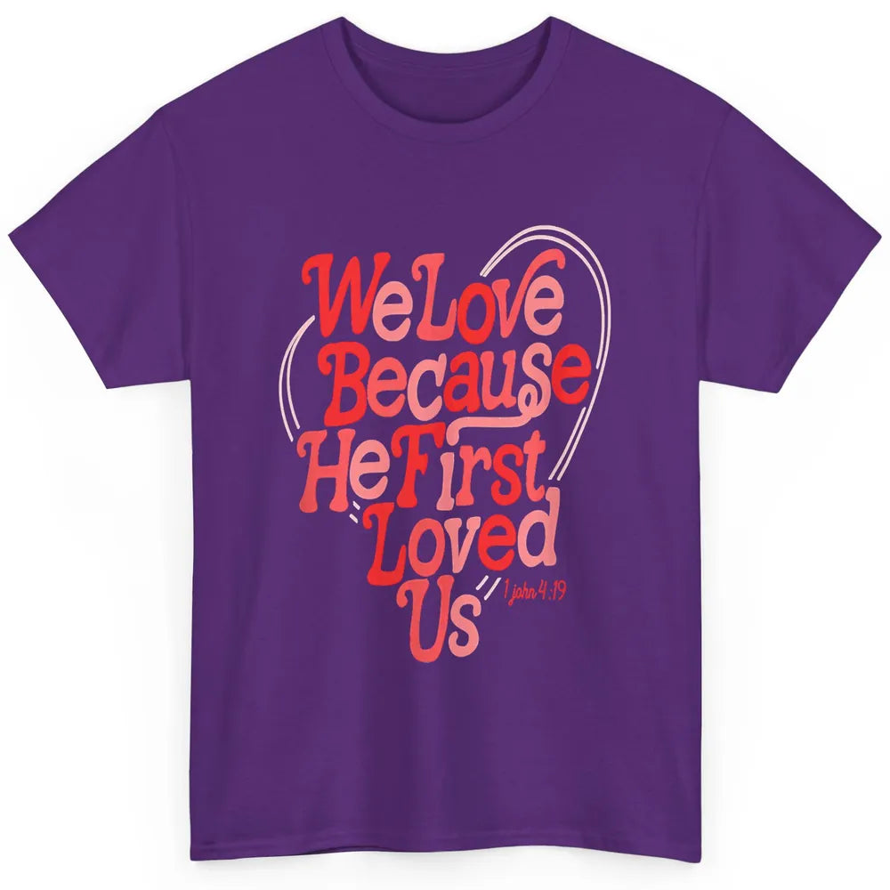 We Love Because He First Loved Us Jesus Christian Bible God Classic Unisex T-Shirt