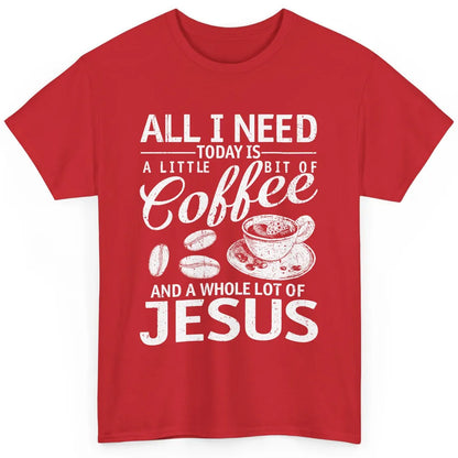 All I Need Today Is Coffee And Jesus Cross Bible Christian Classic Unisex T-Shirt