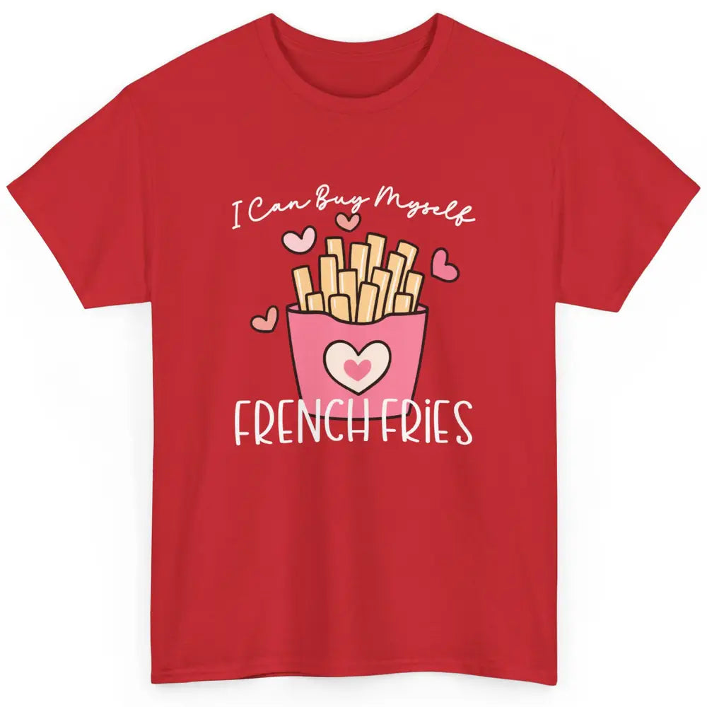 Can Buy Myself French Fries Heart Love Happy Valentines Day Classic Unisex T-Shirt