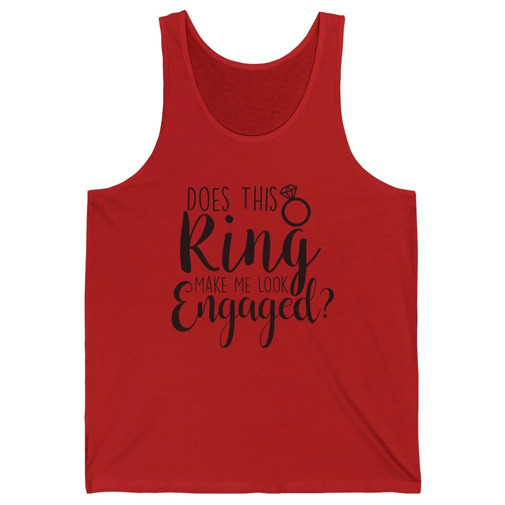 Bride To Be Does This Ring Make Me Look Engaged Bridal Party Unisex Jersey Tank